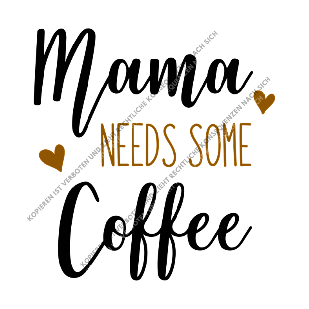 DTF-Motiv mit dem lustigen Schriftzug Mama NEEDS SOME Coffee in Schwarz und Goldbraun, verziert mit zwei kleinen Herzen auf weißem Grund.